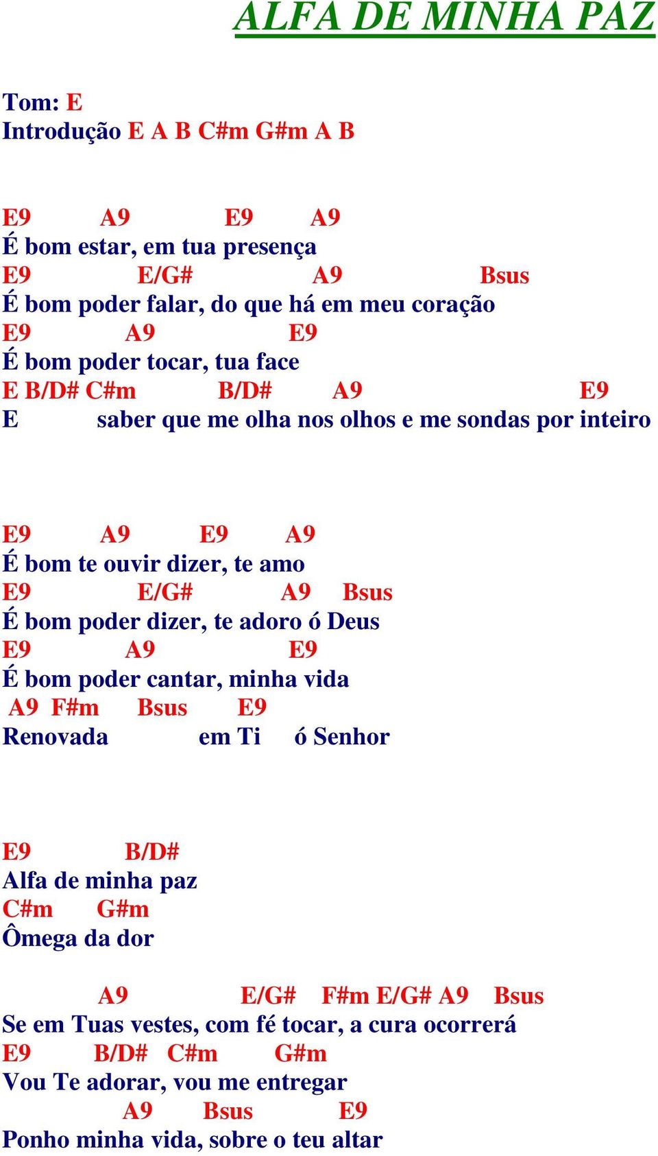 bom poder dizer, te adoro ó Deus E9 A9 E9 É bom poder cantar, minha vida A9 F#m Bsus E9 Renovada em Ti ó Senhor E9 B/D# Alfa de minha paz #m #m Ômega da dor A9