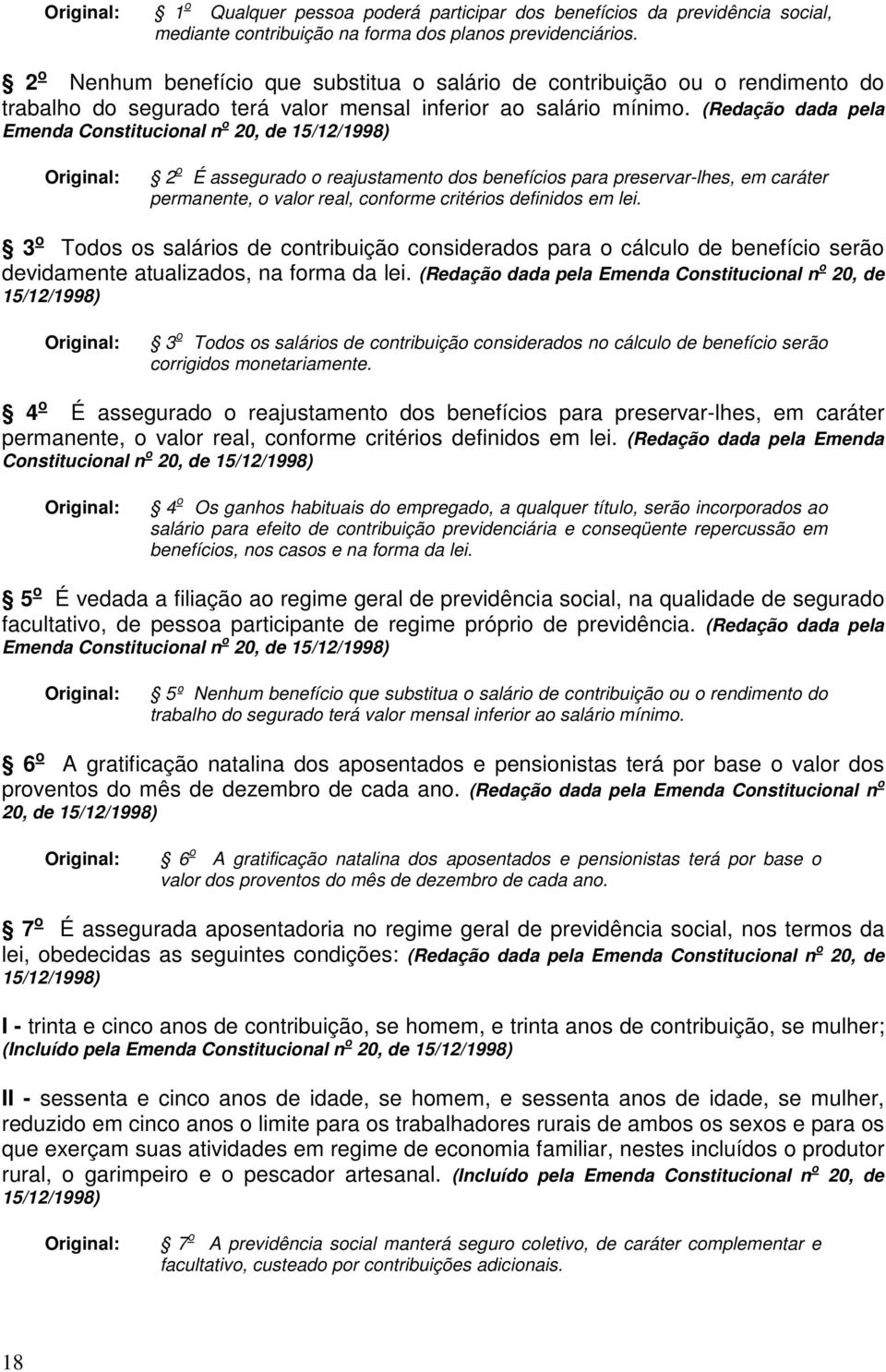 (Redação dada pela Emenda Constitucional n o 20, de 15/12/1998) Original: 2 o É assegurado o reajustamento dos benefícios para preservar-lhes, em caráter permanente, o valor real, conforme critérios