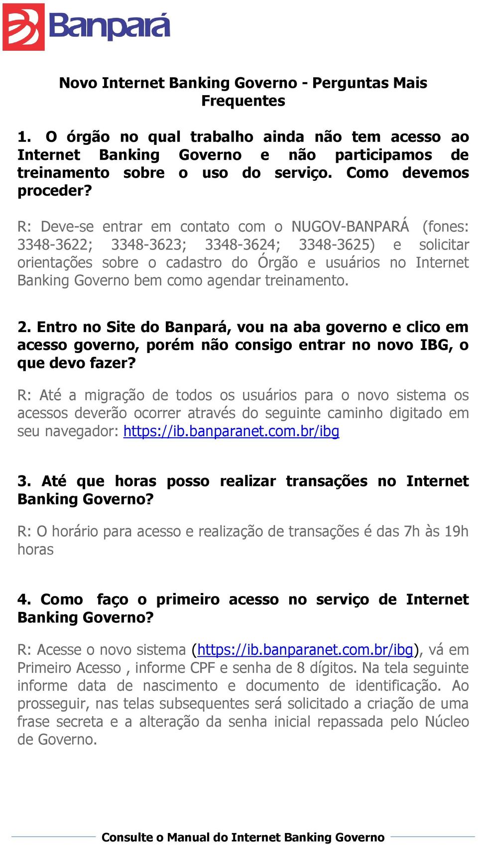 R: Deve-se entrar em contato com o NUGOV-BANPARÁ (fones: 3348-3622; 3348-3623; 3348-3624; 3348-3625) e solicitar orientações sobre o cadastro do Órgão e usuários no Internet Banking Governo bem como