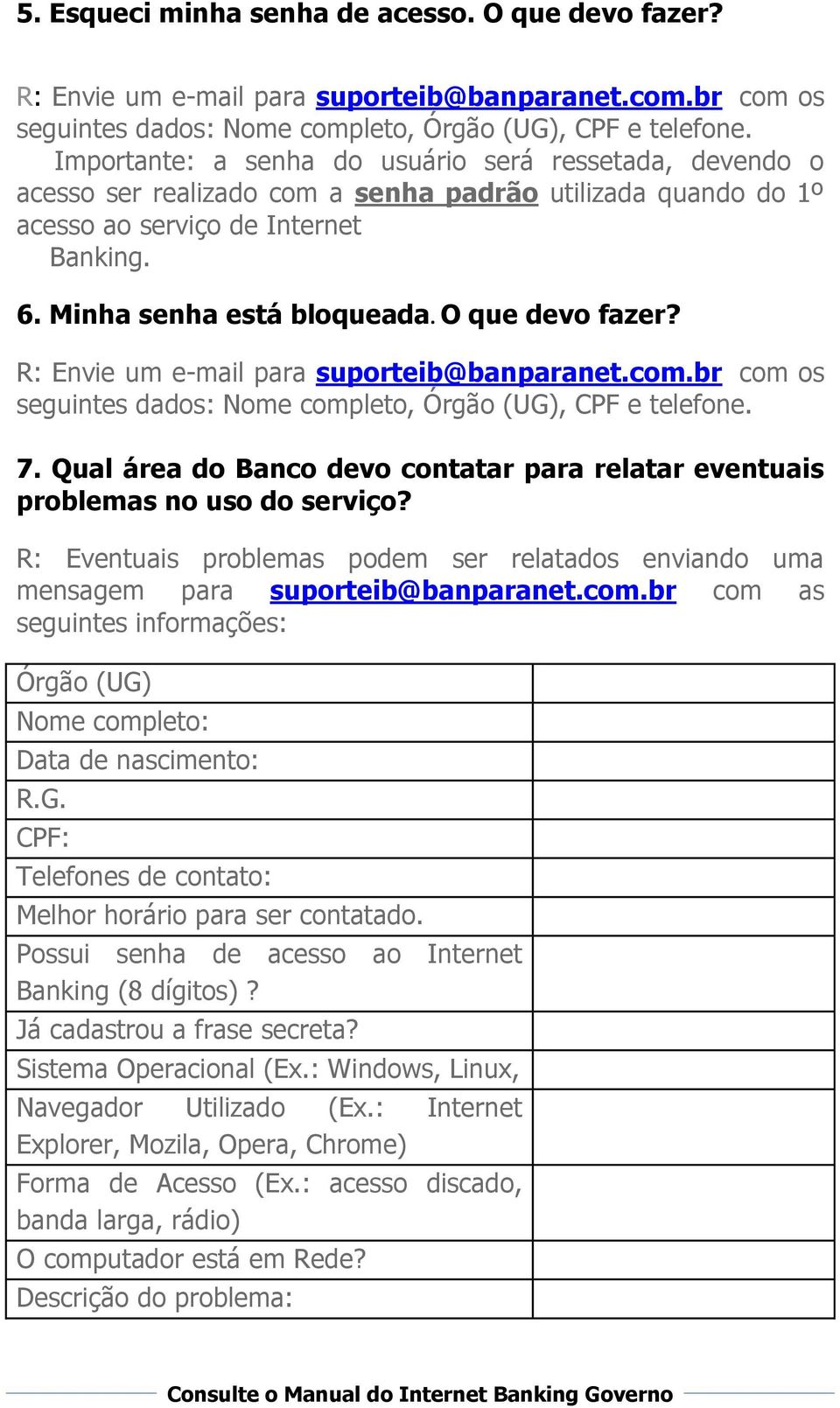 O que devo fazer? R: Envie um e-mail para suporteib@banparanet.com.br com os seguintes dados: Nome completo, Órgão (UG), CPF e telefone. 7.