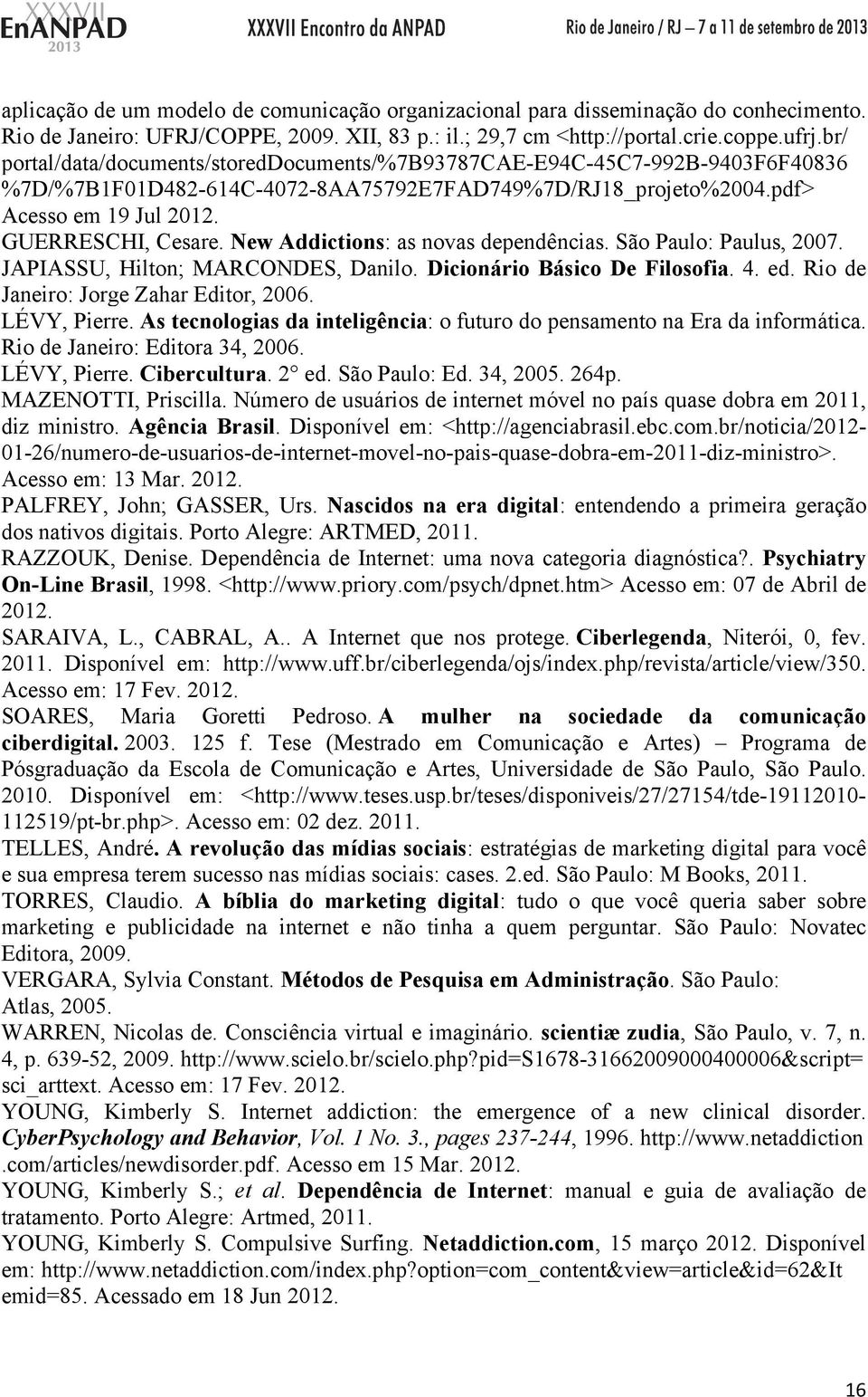 New Addictions: as novas dependências. São Paulo: Paulus, 2007. JAPIASSU, Hilton; MARCONDES, Danilo. Dicionário Básico De Filosofia. 4. ed. Rio de Janeiro: Jorge Zahar Editor, 2006. LÉVY, Pierre.