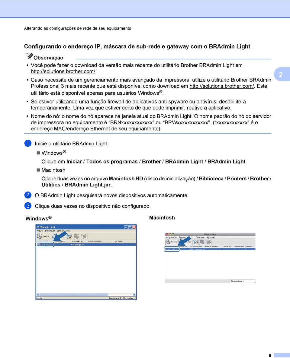 Caso necessite de um gerenciamento mais avançado da impressora, utilize o utilitário Brother BRAdmin Professional 3 mais recente que está disponível como download em http://solutions.brother.com/.