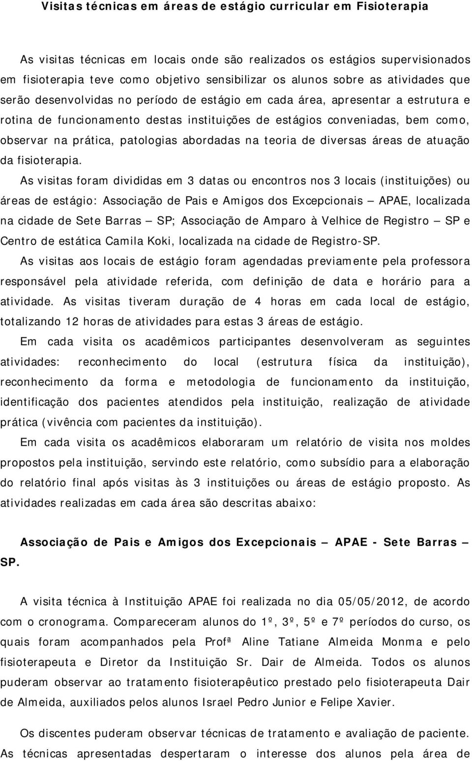 prática, patologias abordadas na teoria de diversas áreas de atuação da fisioterapia.