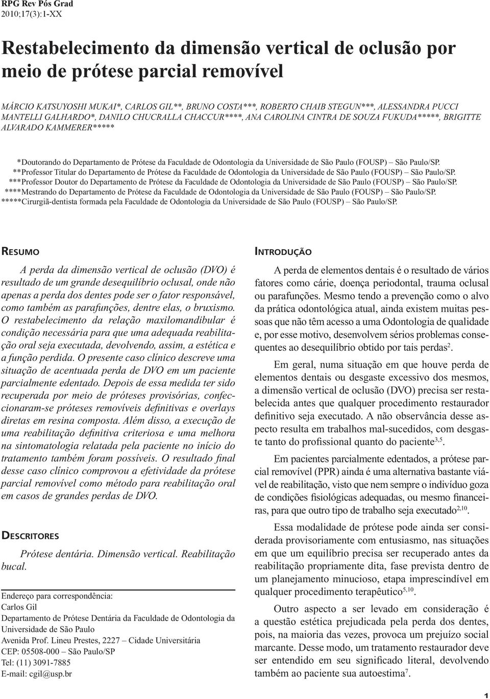 Odontologia da Universidade de São Paulo (FOUSP) São Paulo/SP. ** Professor Titular do Departamento de Prótese da Faculdade de Odontologia da Universidade de São Paulo (FOUSP) São Paulo/SP.