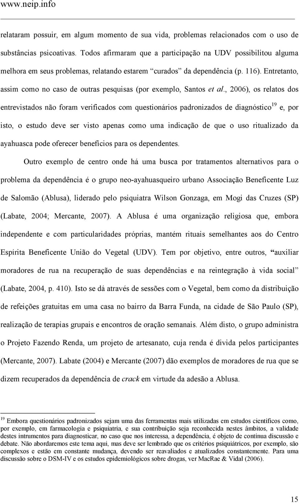 Entretanto, assim como no caso de outras pesquisas (por exemplo, Santos et al.