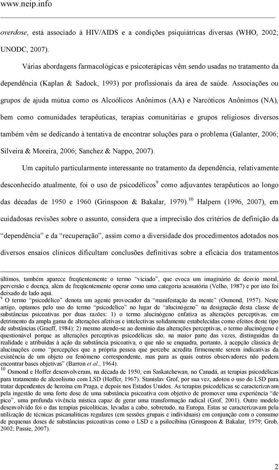 Associações ou grupos de ajuda mútua como os Alcoólicos Anônimos (AA) e Narcóticos Anônimos (NA), bem como comunidades terapêuticas, terapias comunitárias e grupos religiosos diversos também vêm se