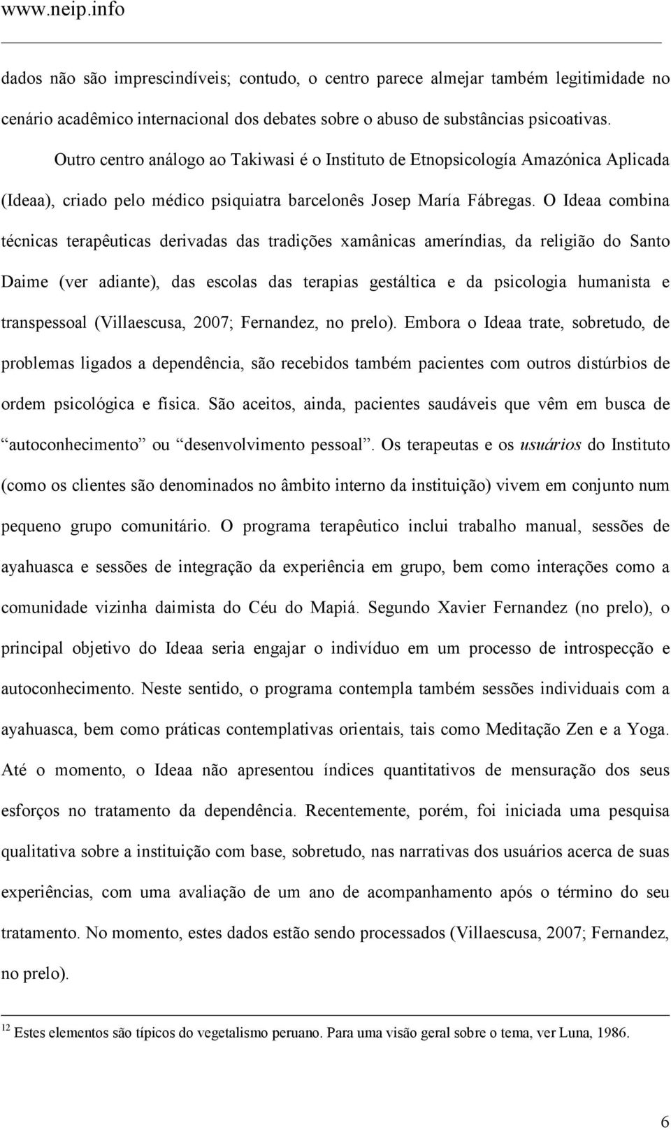 O Ideaa combina técnicas terapêuticas derivadas das tradições xamânicas ameríndias, da religião do Santo Daime (ver adiante), das escolas das terapias gestáltica e da psicologia humanista e