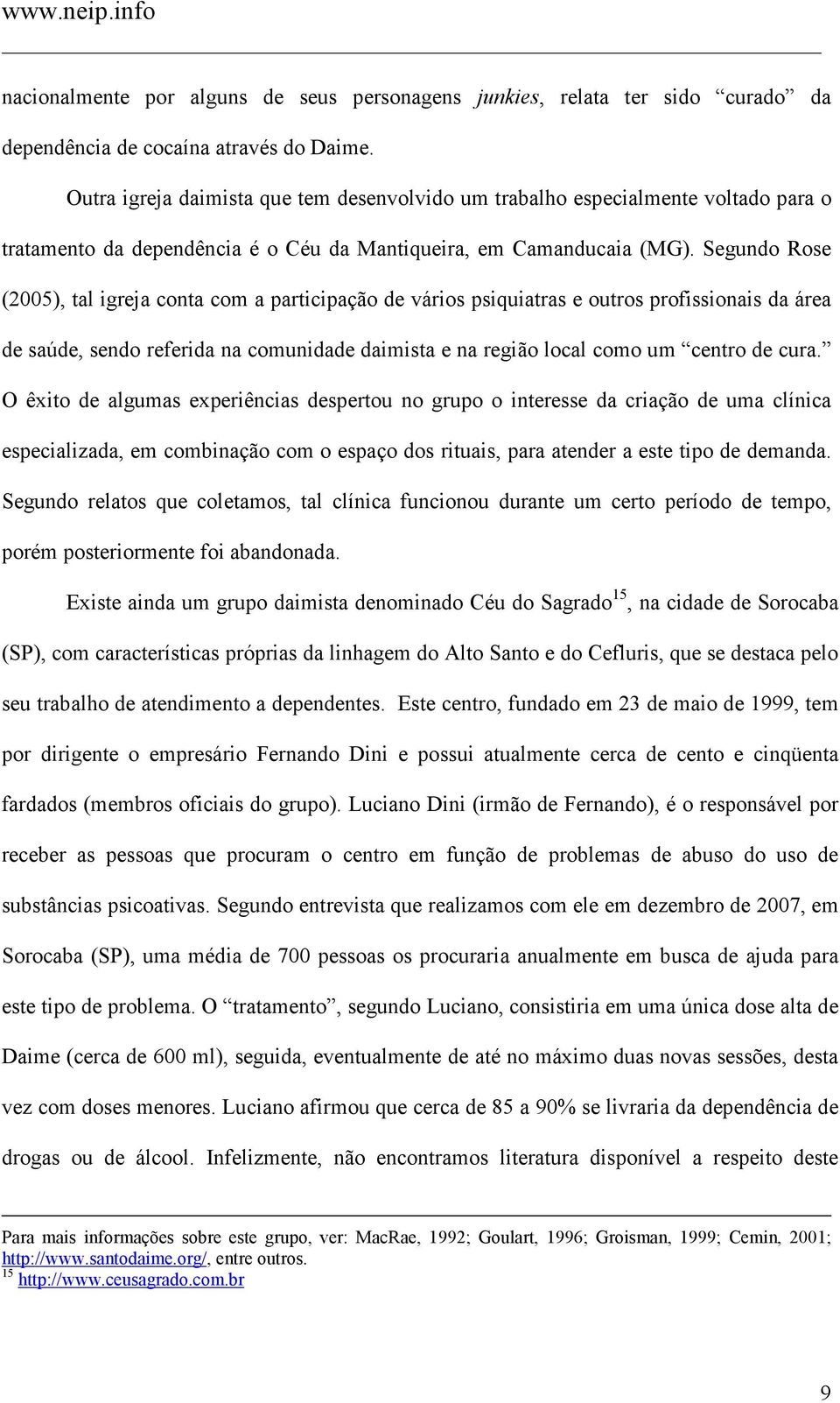 Segundo Rose (2005), tal igreja conta com a participação de vários psiquiatras e outros profissionais da área de saúde, sendo referida na comunidade daimista e na região local como um centro de cura.