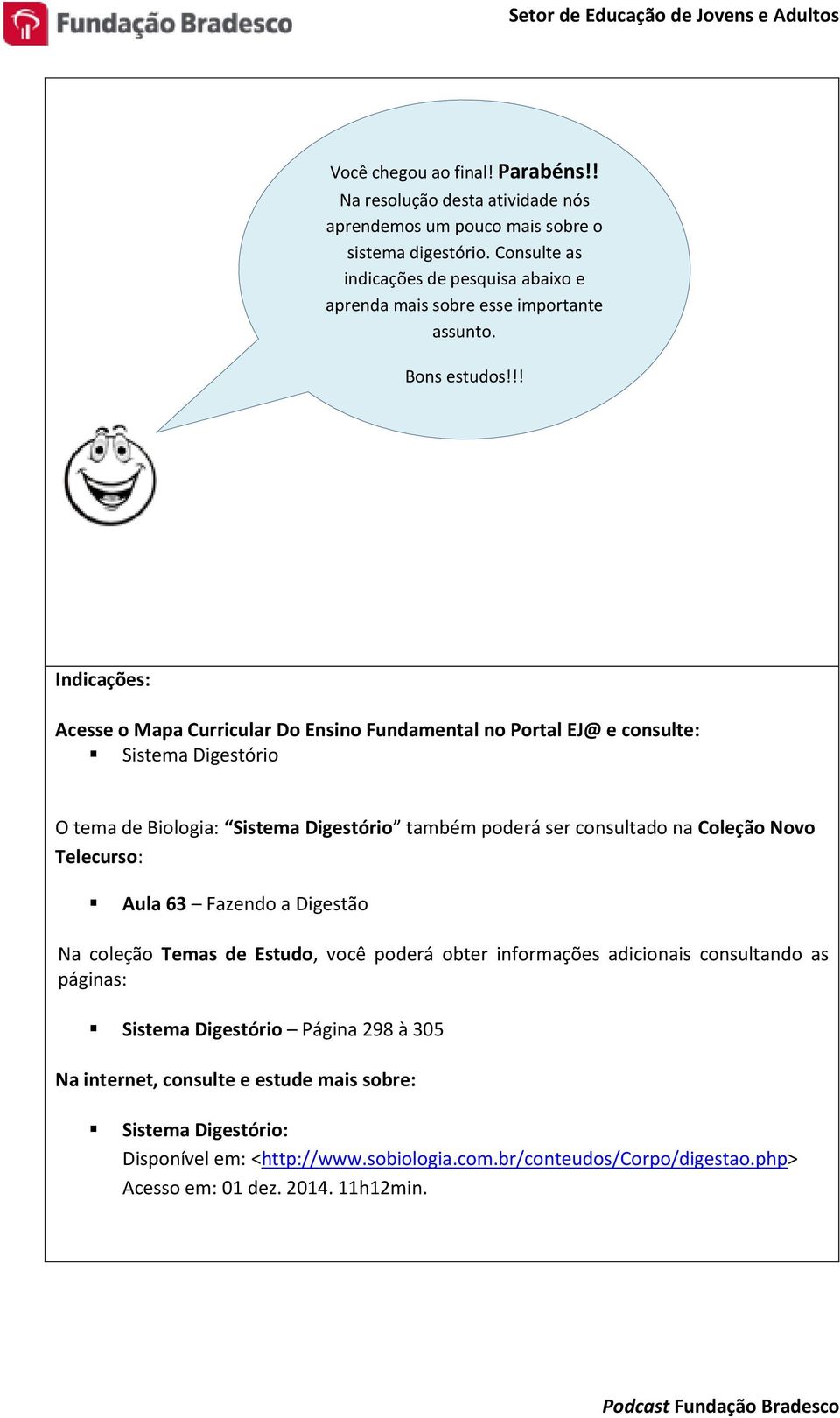 !! Indicações: Acesse o Mapa Curricular Do Ensino Fundamental no Portal EJ@ e consulte: Sistema Digestório O tema de Biologia: Sistema Digestório também poderá ser consultado na Coleção