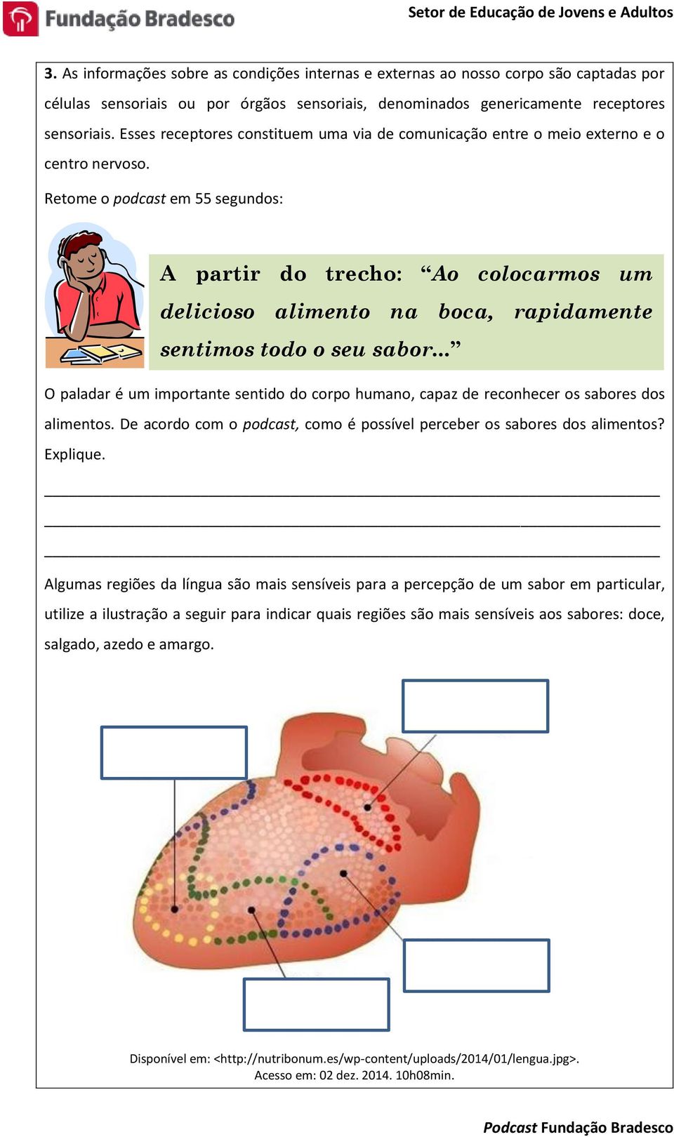 Retome o podcast em 55 segundos: A partir do trecho: Ao colocarmos um delicioso alimento na boca, rapidamente sentimos todo o seu sabor.