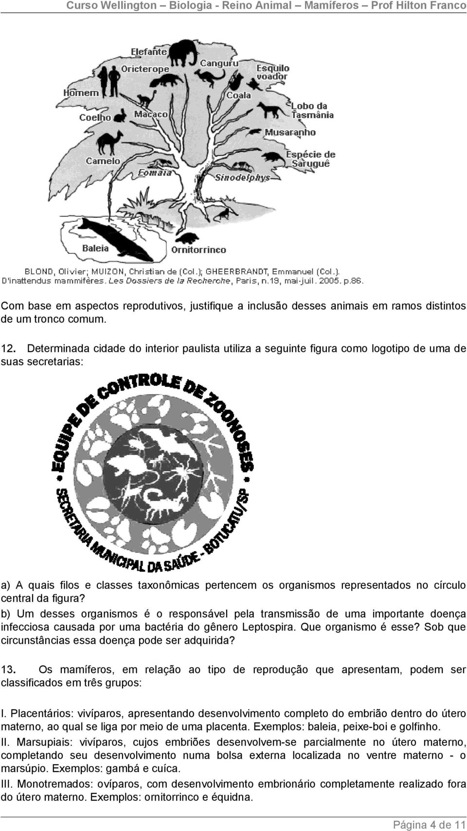 central da figura? b) Um desses organismos é o responsável pela transmissão de uma importante doença infecciosa causada por uma bactéria do gênero Leptospira. Que organismo é esse?