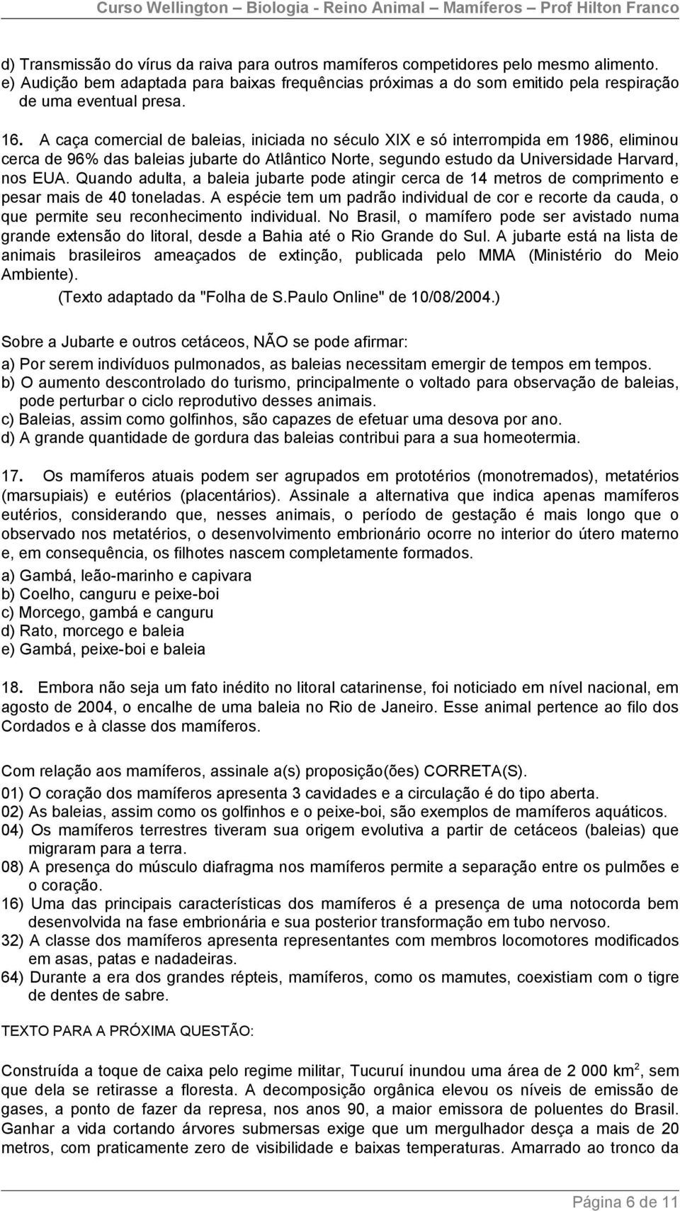 A caça comercial de baleias, iniciada no século XIX e só interrompida em 1986, eliminou cerca de 96% das baleias jubarte do Atlântico Norte, segundo estudo da Universidade Harvard, nos EUA.