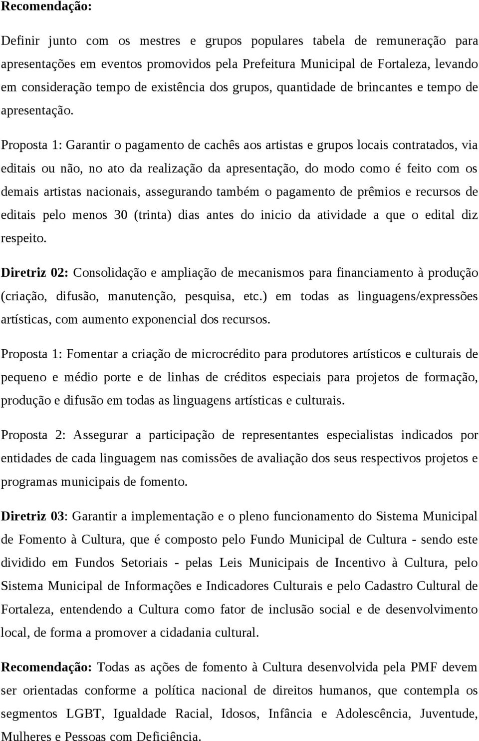 Proposta 1: Garantir o pagamento de cachês aos artistas e grupos locais contratados, via editais ou não, no ato da realização da apresentação, do modo como é feito com os demais artistas nacionais,