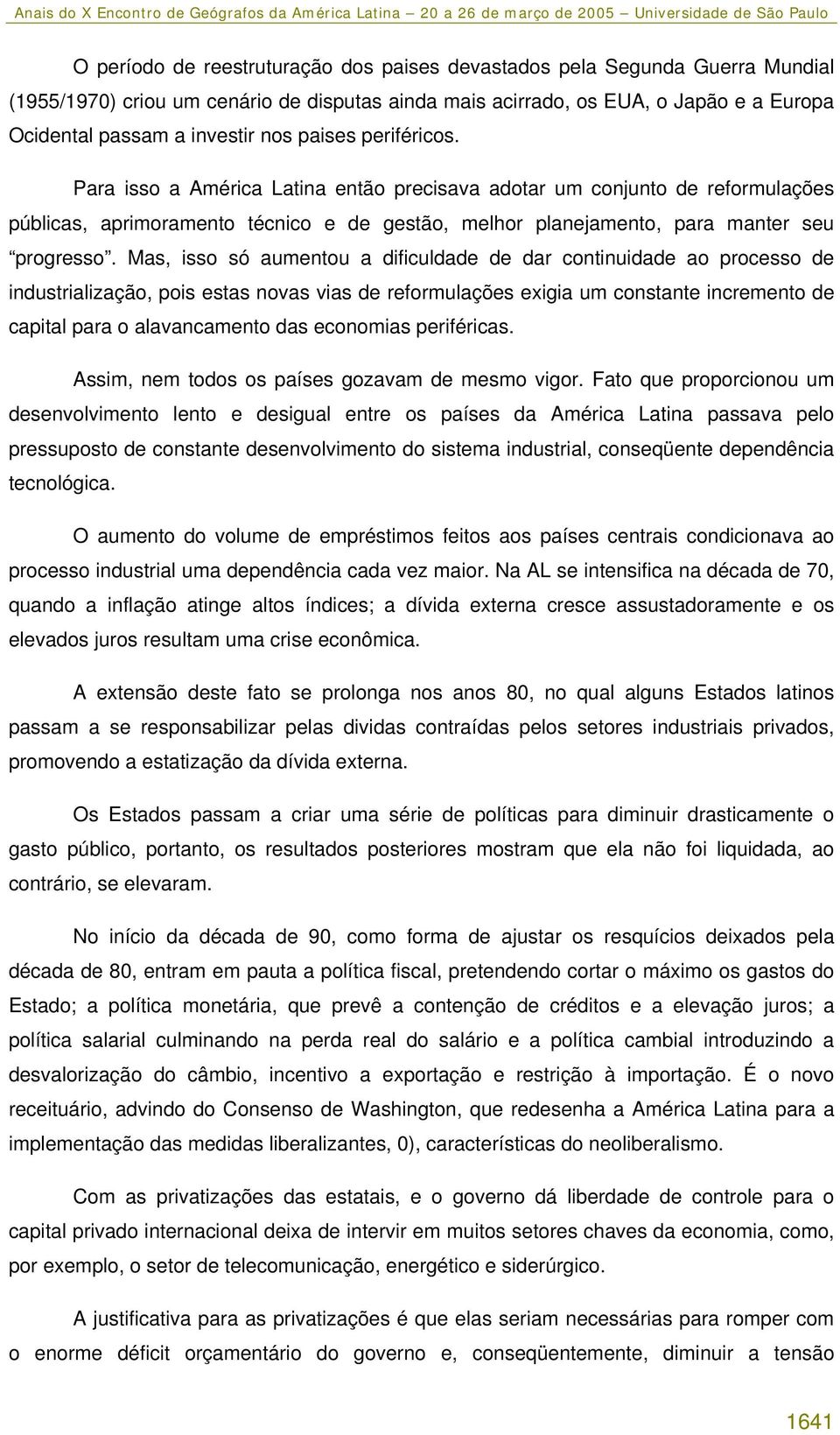 Mas, isso só aumentou a dificuldade de dar continuidade ao processo de industrialização, pois estas novas vias de reformulações exigia um constante incremento de capital para o alavancamento das