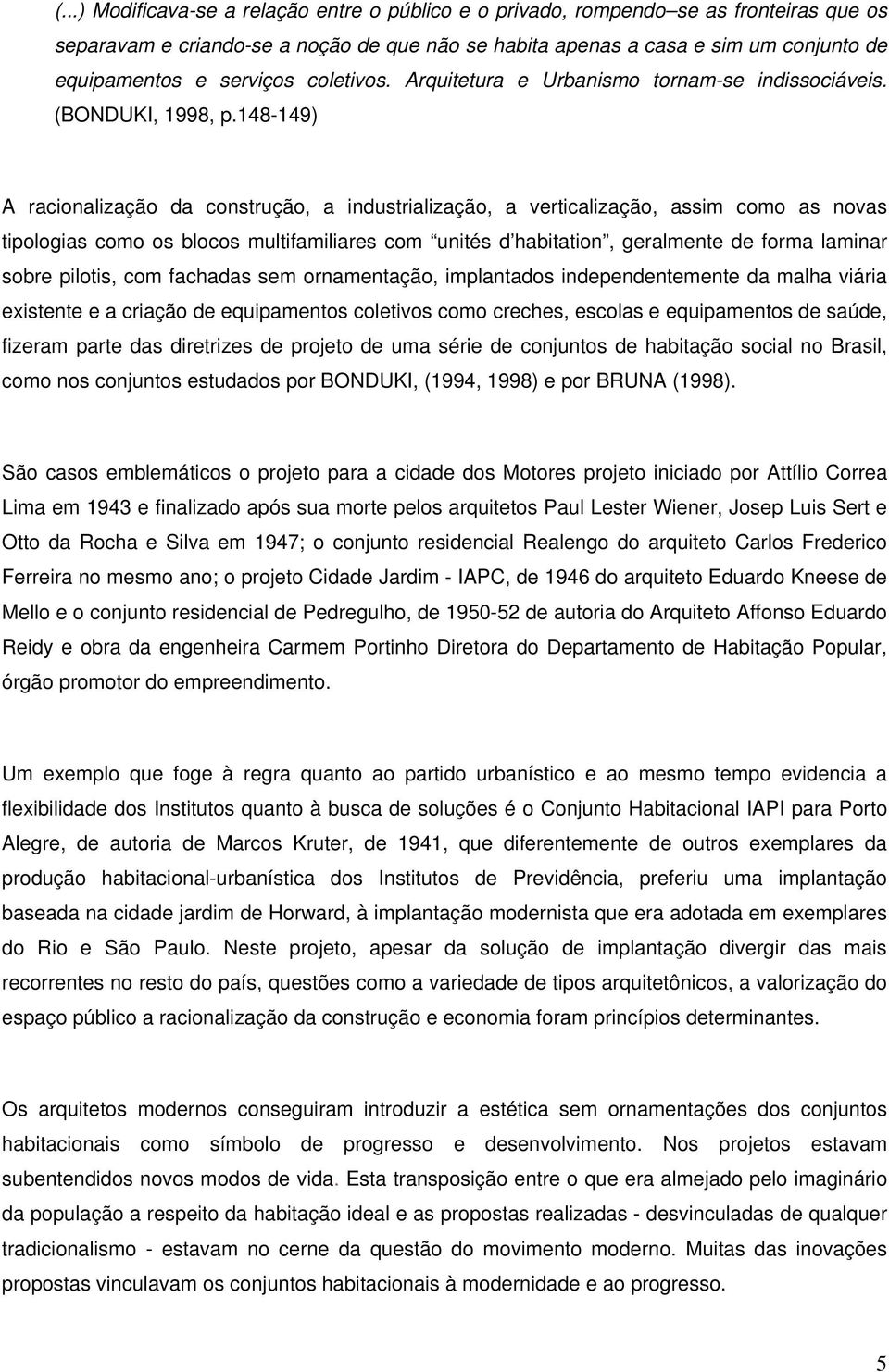 148-149) A racionalização da construção, a industrialização, a verticalização, assim como as novas tipologias como os blocos multifamiliares com unités d habitation, geralmente de forma laminar sobre