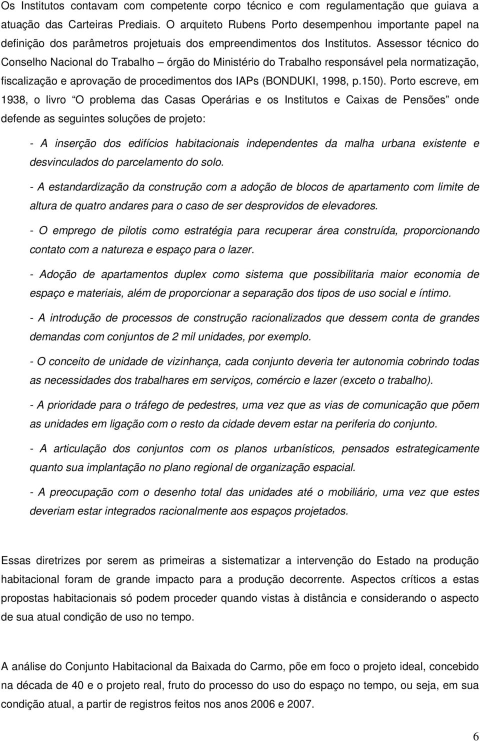 Assessor técnico do Conselho Nacional do Trabalho órgão do Ministério do Trabalho responsável pela normatização, fiscalização e aprovação de procedimentos dos IAPs (BONDUKI, 1998, p.150).