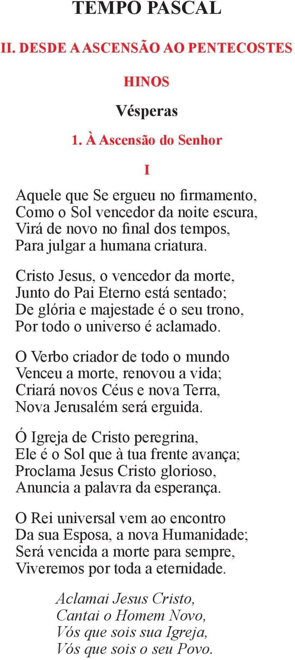 Cristo Jesus, o vencedor da morte, Junto do Pai Eterno está sentado; De glória e majestade é o seu trono, Por todo o universo é aclamado.