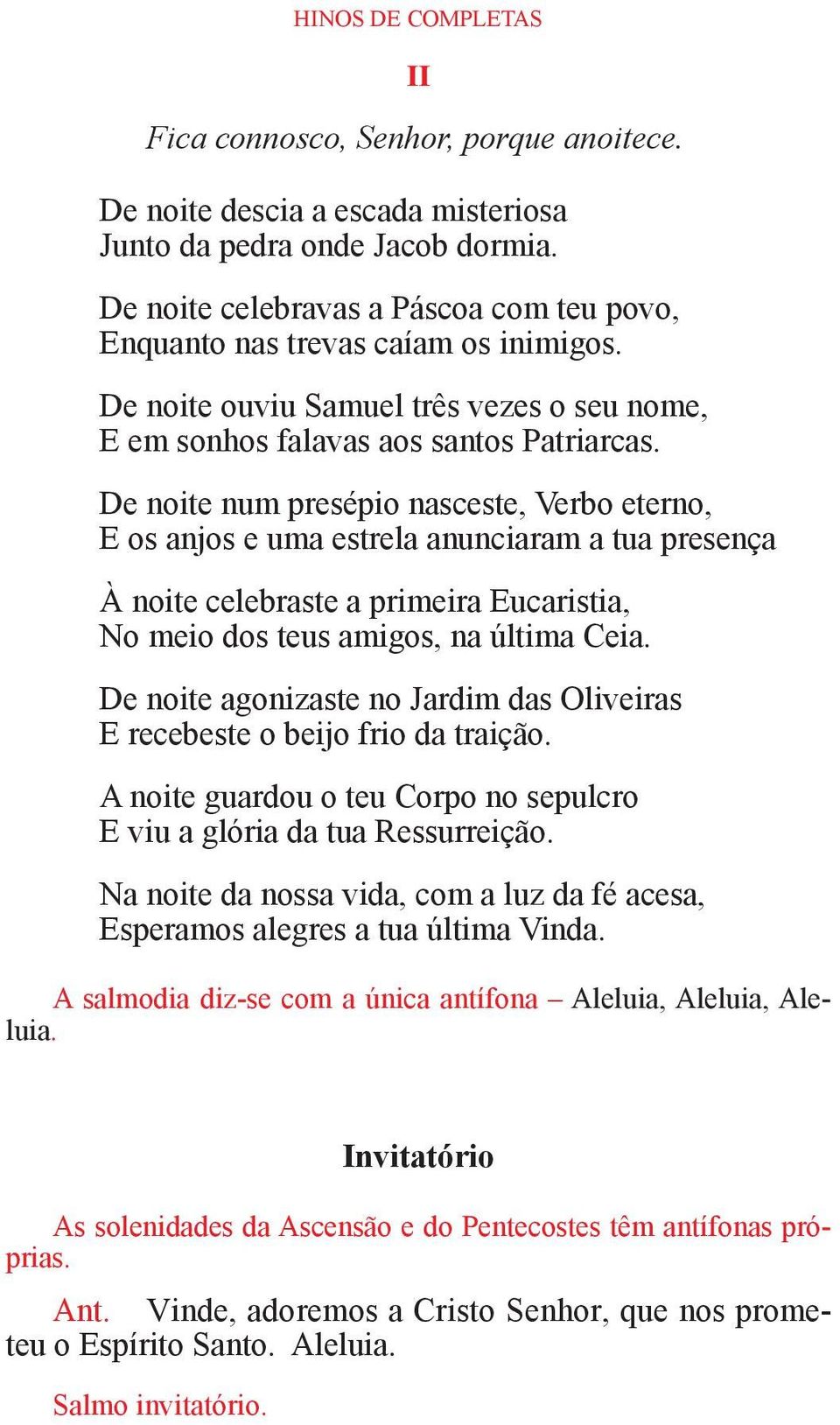 De noite num presépio nasceste, Verbo eterno, E os anjos e uma estrela anunciaram a tua presença À noite celebraste a primeira Eucaristia, No meio dos teus amigos, na última Ceia.