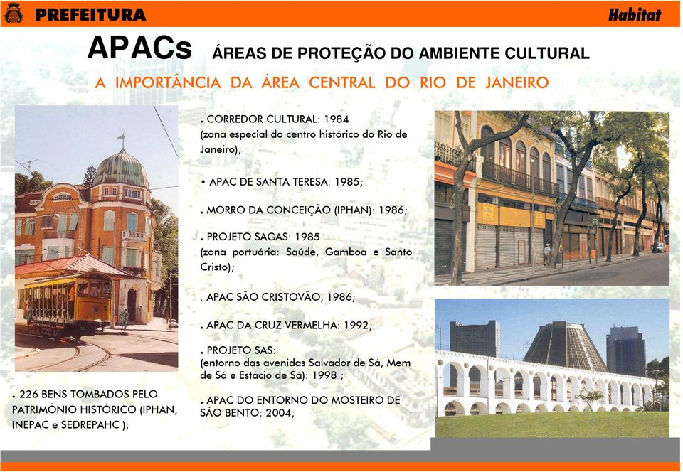 PROJETO SAGAS: 1985 (zona portuária: Saúde, Gamboa e Santo Cristo);. APAC SÃO CRISTOVÃO, 1986;. APAC DA CRUZ VERMELHA: 1992;.