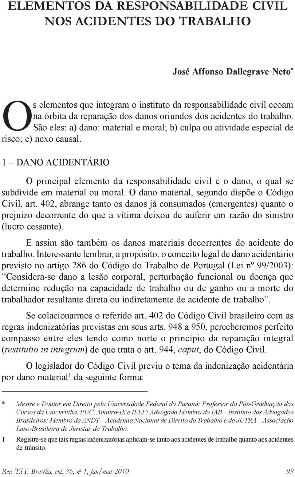 1 DANO ACIDENTÁRIO O principal elemento da responsabilidade civil é o dano, o qual se subdivide em material ou moral. O dano material, segundo dispõe o Código Civil, art.