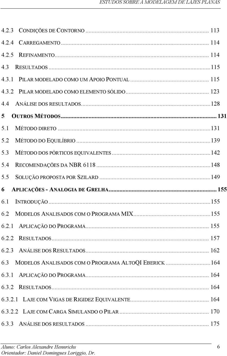 5 SOLUÇÃO PROPOSTA POR SZILARD...149 6 APLICAÇÕES - ANALOGIA DE GRELHA... 155 6.1 INTRODUÇÃO...155 6. MODELOS ANALISADOS COM O PROGRAMA MIX...155 6..1 APLICAÇÃO DO PROGRAMA... 155 6.. RESULTADOS.