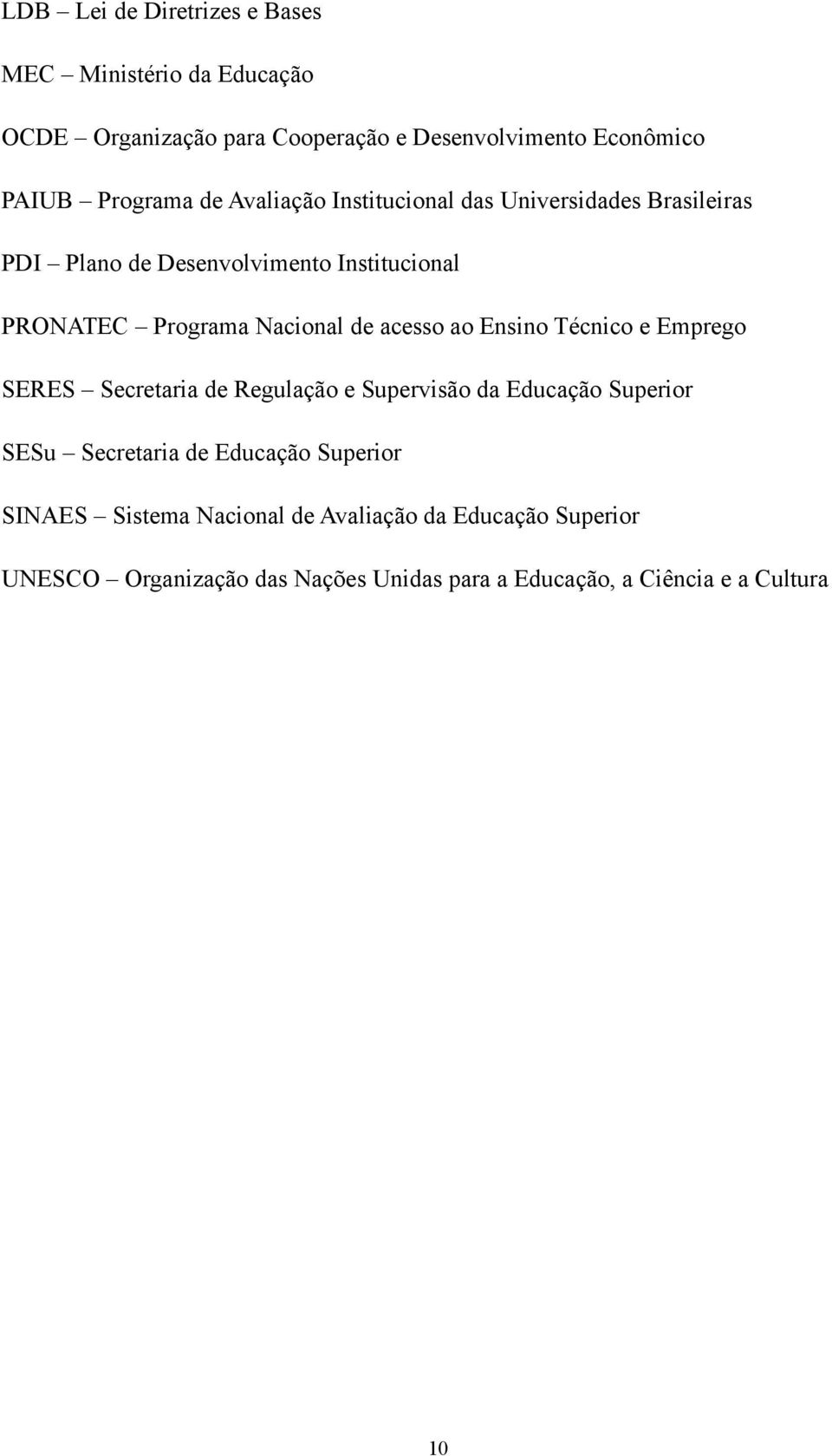 acesso ao Ensino Técnico e Emprego SERES Secretaria de Regulação e Supervisão da Educação Superior SESu Secretaria de Educação