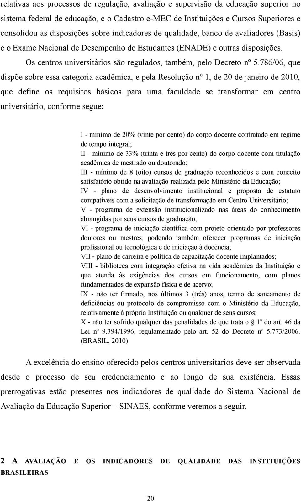 Os centros universitários são regulados, também, pelo Decreto nº 5.