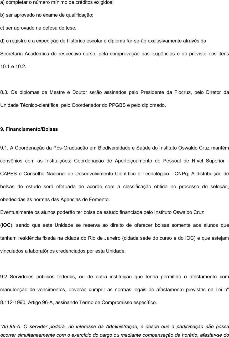 1 e 10.2. 8.3. Os diplomas de Mestre e Doutor serão assinados pelo Presidente da Fiocruz, pelo Diretor da Unidade Técnico-científica, pelo Coordenador do PPGBS e pelo diplomado. 9.