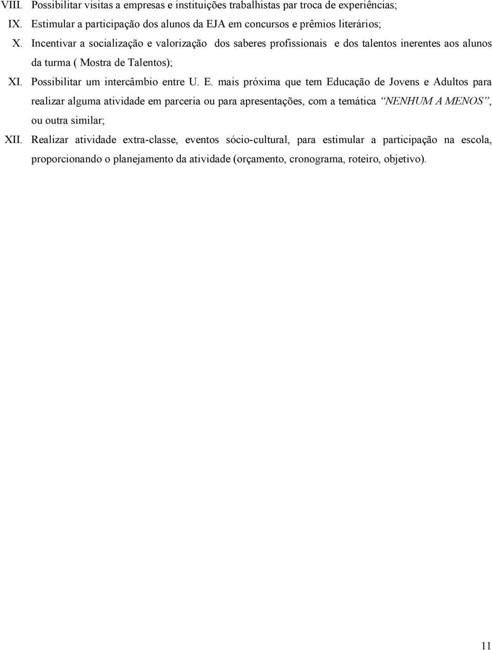 mais próxima que tem Educação de Jovens e Adultos para realizar alguma atividade em parceria ou para apresentações, com a temática NENHUM A MENOS, ou outra similar; XII.