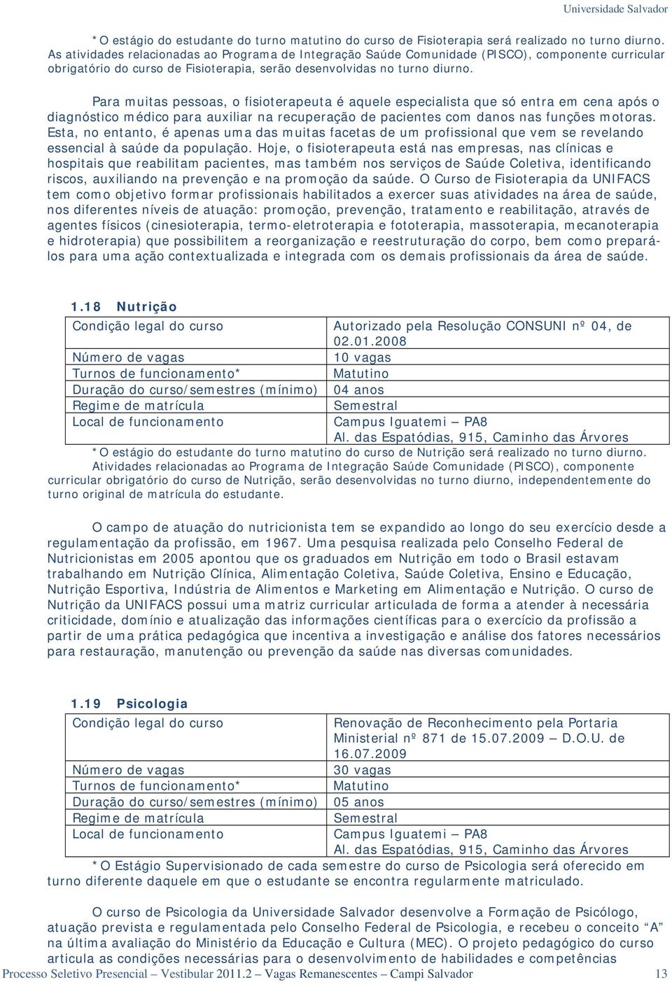 Para muitas pessoas, o fisioterapeuta é aquele especialista que só entra em cena após o diagnóstico médico para auxiliar na recuperação de pacientes com danos nas funções motoras.