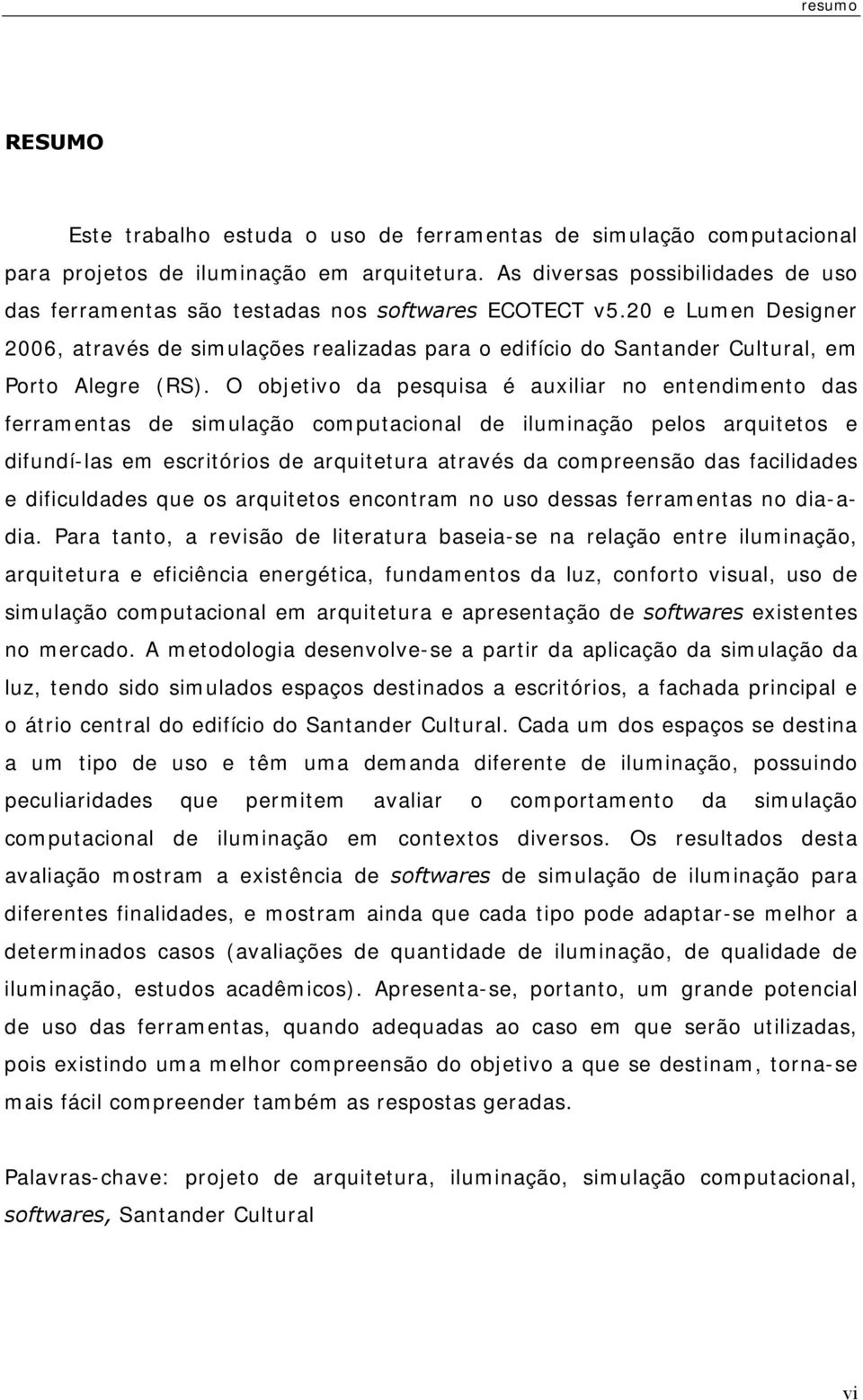 20 e Lumen Designer 2006, através de simulações realizadas para o edifício do Santander Cultural, em Porto Alegre (RS).