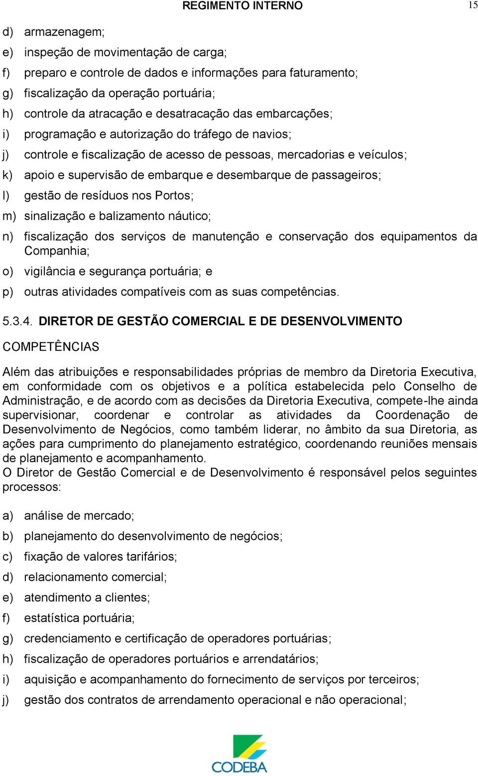 e desembarque de passageiros; l) gestão de resíduos nos Portos; m) sinalização e balizamento náutico; n) fiscalização dos serviços de manutenção e conservação dos equipamentos da Companhia; o)