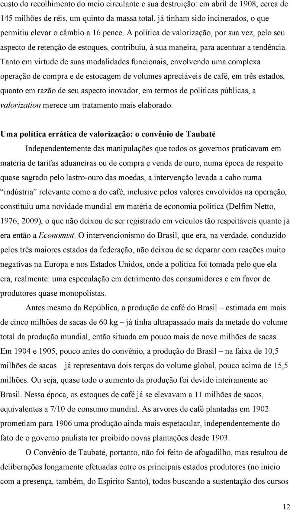 Tanto em virtude de suas modalidades funcionais, envolvendo uma complexa operação de compra e de estocagem de volumes apreciáveis de café, em três estados, quanto em razão de seu aspecto inovador, em