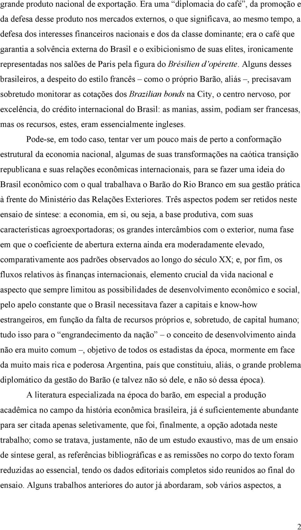 era o café que garantia a solvência externa do Brasil e o exibicionismo de suas elites, ironicamente representadas nos salões de Paris pela figura do Brésilien d opérette.