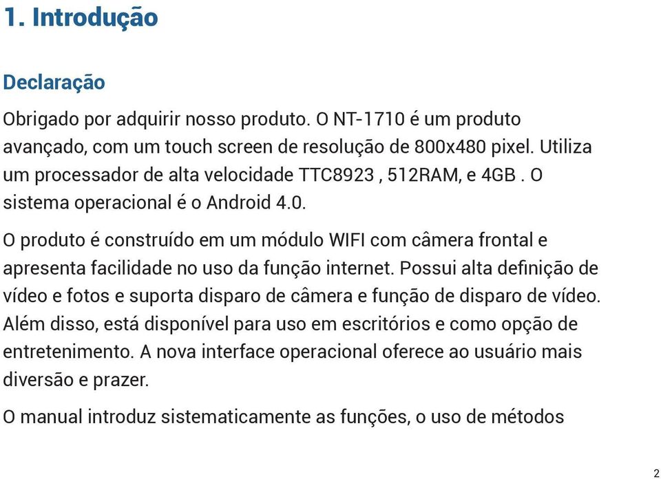 O produto é construído em um módulo WIFI com câmera frontal e apresenta facilidade no uso da função internet.