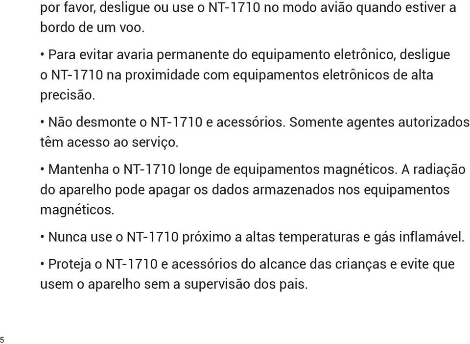 Não desmonte o NT-1710 e acessórios. Somente agentes autorizados têm acesso ao serviço. Mantenha o NT-1710 longe de equipamentos magnéticos.