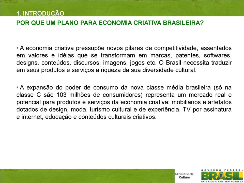 imagens, jogos etc. O Brasil necessita traduzir em seus produtos e serviços a riqueza da sua diversidade cultural.