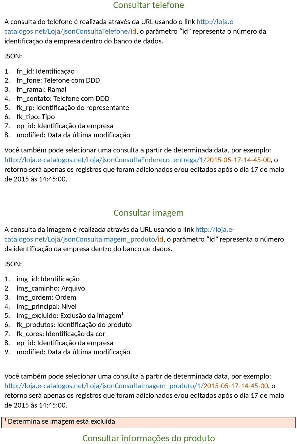 net/loja/consultaendereco_entrega/1/2015-05-17-14-45-00, o retorno será apenas os registros que foram adicionados e/ou editados após o dia 17 de maio de 2015 às 14:45:00.