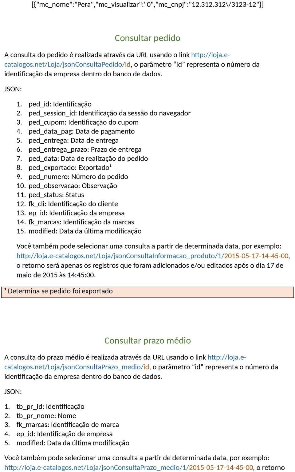 ped_entrega: Data de entrega 6. ped_entrega_prazo: Prazo de entrega 7. ped_data: Data de realização do pedido 8. ped_exportado: Exportado¹ 9. ped_numero: Número do pedido 10.