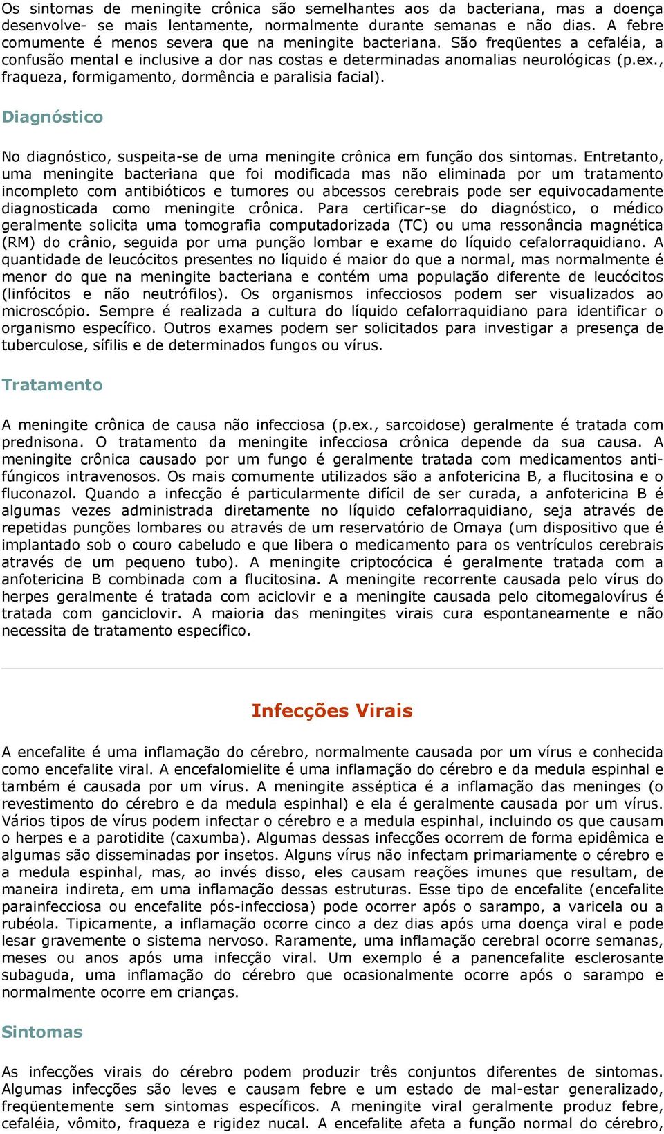 , fraqueza, formigamento, dormência e paralisia facial). No diagnóstico, suspeita-se de uma meningite crônica em função dos sintomas.