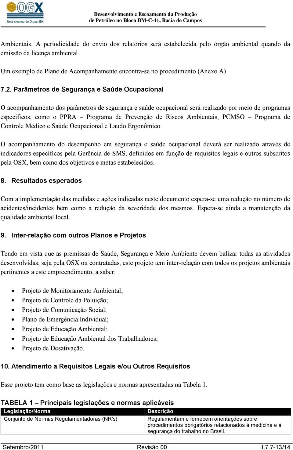 Parâmetros de Segurança e Saúde Ocupacional O acompanhamento dos parâmetros de segurança e saúde ocupacional será realizado por meio de programas específicos, como o PPRA Programa de Prevenção de