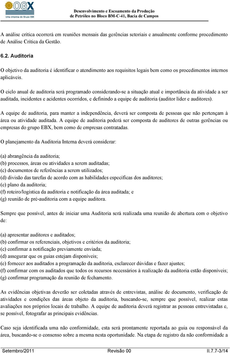 O ciclo anual de auditoria será programado considerando-se a situação atual e importância da atividade a ser auditada, incidentes e acidentes ocorridos, e definindo a equipe de auditoria (auditor