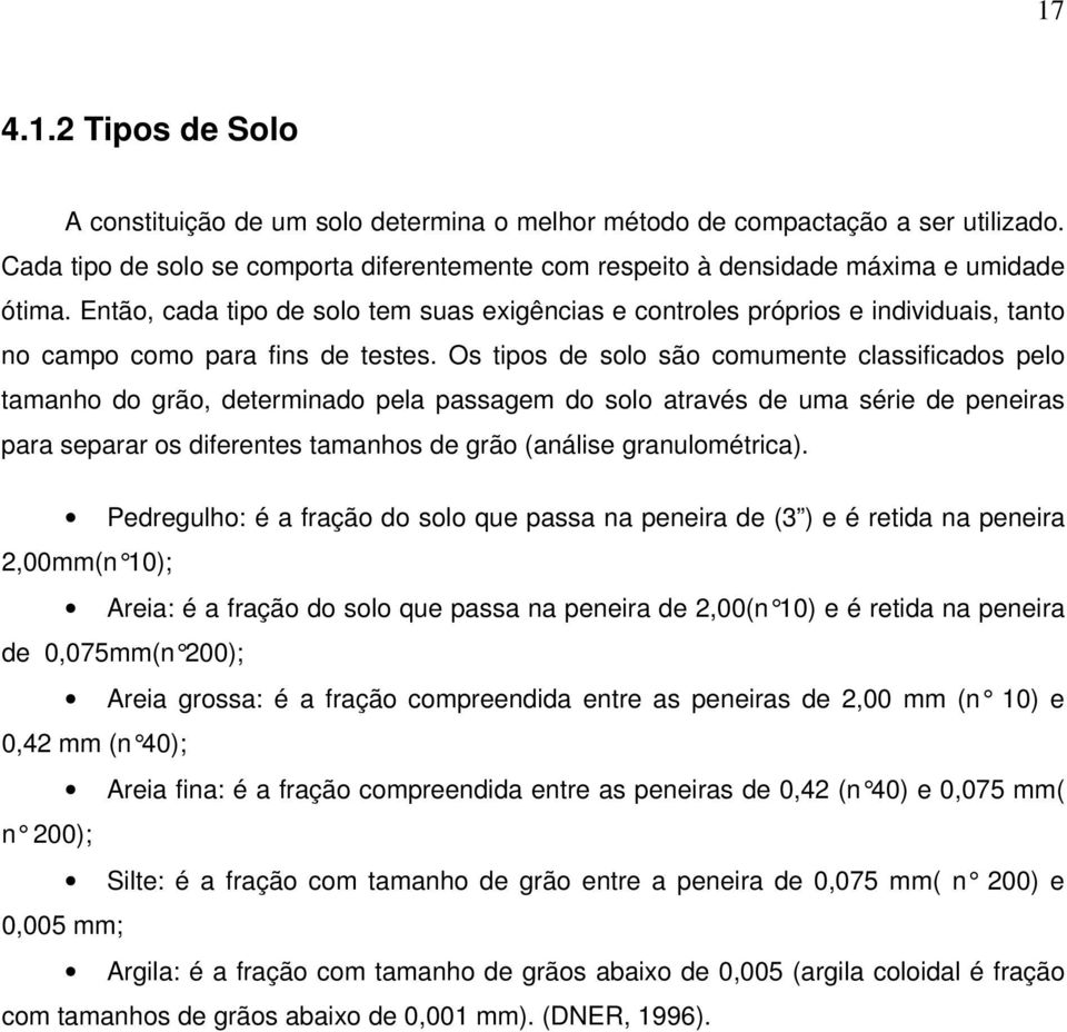 Os tipos de solo são comumente classificados pelo tamanho do grão, determinado pela passagem do solo através de uma série de peneiras para separar os diferentes tamanhos de grão (análise