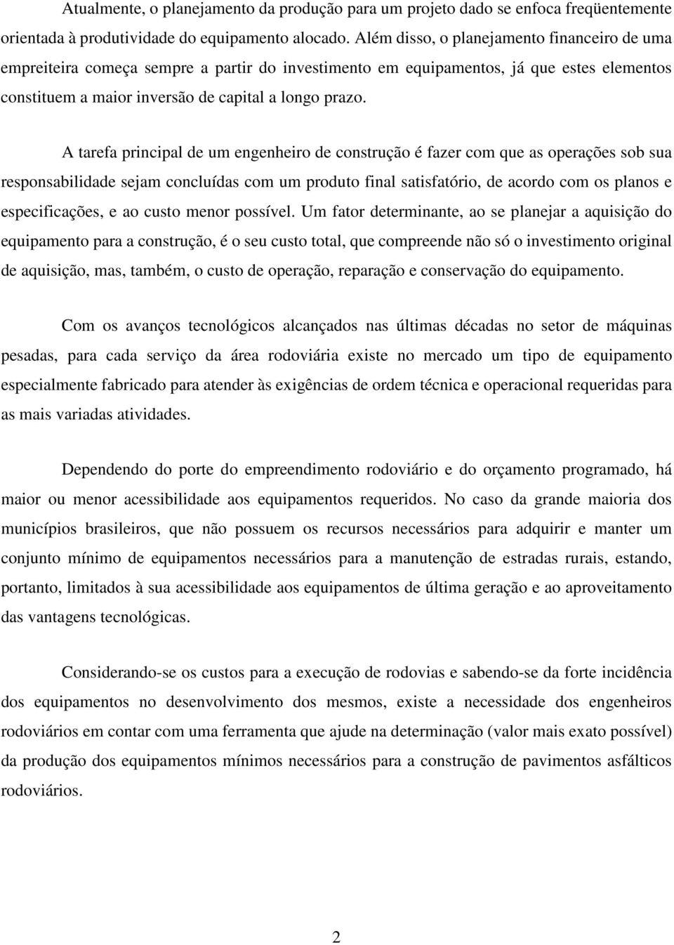 A tarefa principal de um engenheiro de construção é fazer com que as operações sob sua responsabilidade sejam concluídas com um produto final satisfatório, de acordo com os planos e especificações, e