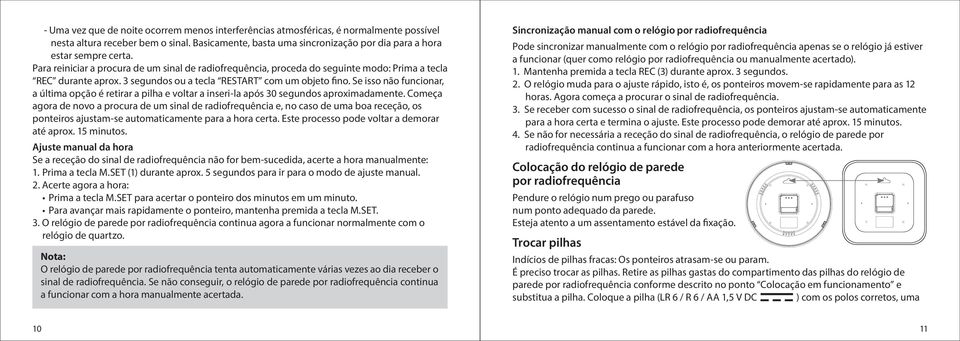 Se isso não funcionar, a última opção é retirar a pilha e voltar a inseri-la após 30 segundos aproximadamente.