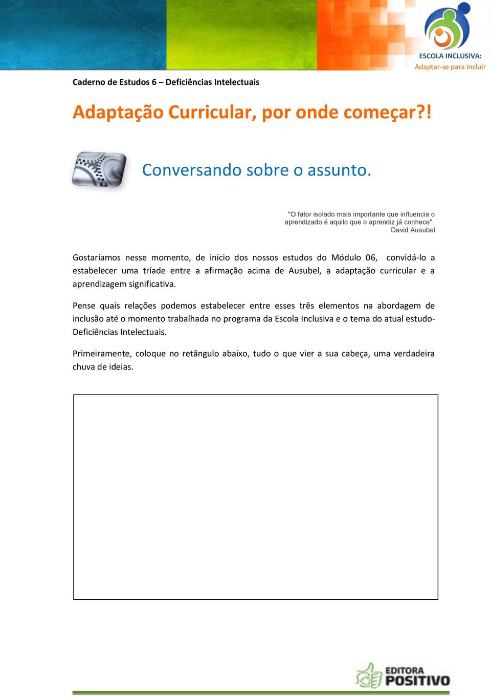 David Ausubel Gostaríamos nesse momento, de início dos nossos estudos do Módulo 06, convidá-lo a estabelecer uma tríade entre a afirmação acima de Ausubel, a adaptação curricular e a