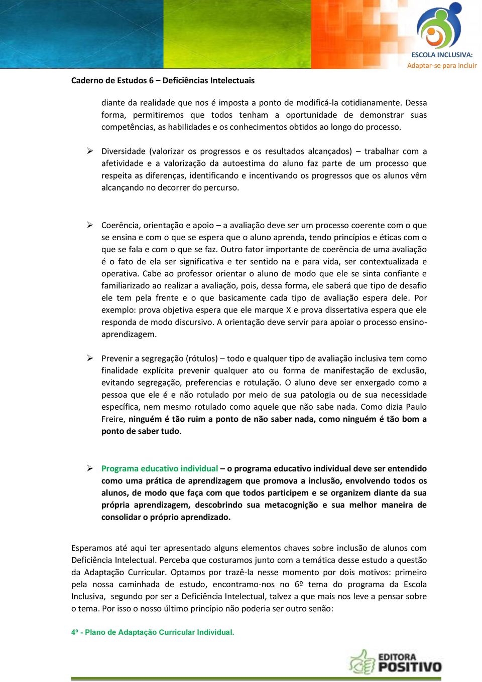 Diversidade (valorizar os progressos e os resultados alcançados) trabalhar com a afetividade e a valorização da autoestima do aluno faz parte de um processo que respeita as diferenças, identificando