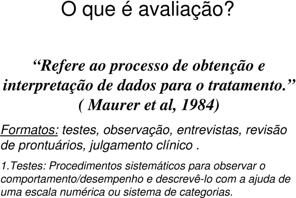 ( Maurer et al, 1984) Formatos: testes, observação, entrevistas, revisão de prontuários,
