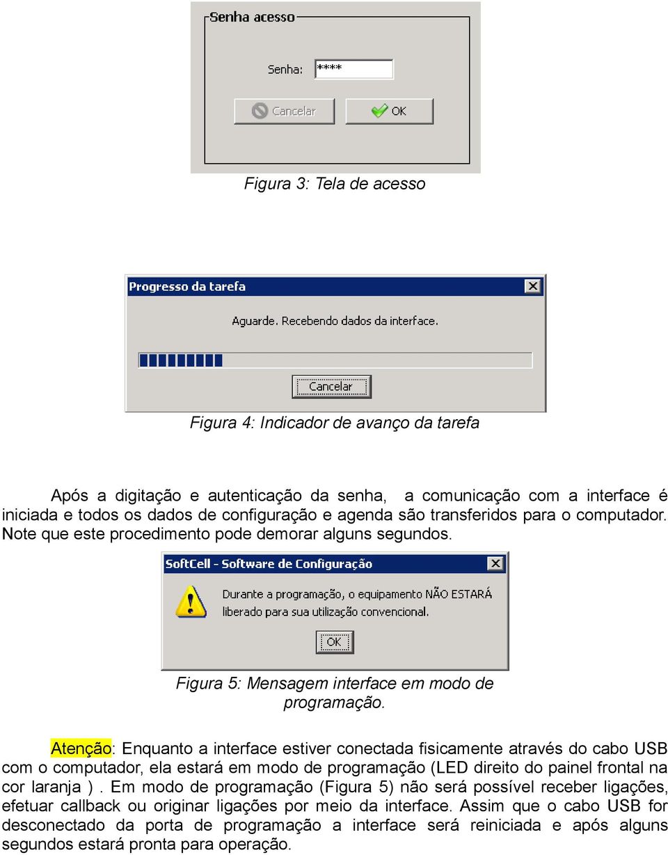 Atenção: Enquanto a interface estiver conectada fisicamente através do cabo USB com o computador, ela estará em modo de programação (LED direito do painel frontal na cor laranja ).