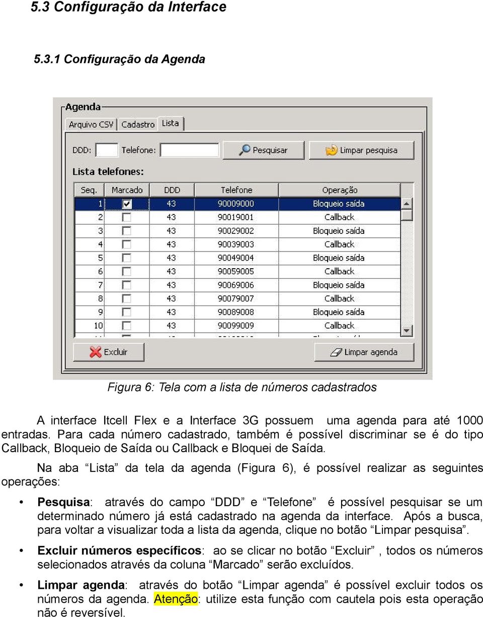 Na aba Lista da tela da agenda (Figura 6), é possível realizar as seguintes operações: Pesquisa: através do campo DDD e Telefone é possível pesquisar se um determinado número já está cadastrado na